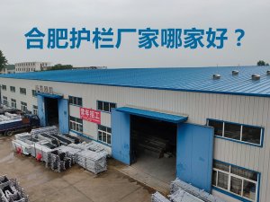 合肥護(hù)欄廠家哪家好？